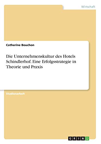 Die Unternehmenskultur des Hotels Schindlerhof. Eine Erfolgsstrategie in Theorie und Praxis