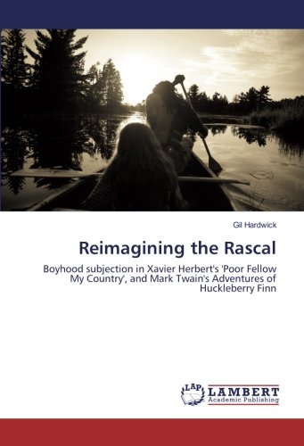 Reimagining the Rascal: Boyhood subjection in Xavier Herbert's 'Poor Fellow My Country', and Mark Twain's Adventures of Huckleberry Finn