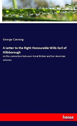 A Letter to the Right Honourable Wills Earl of Hillsborough: on the connection between Great Britain and her American colonies
