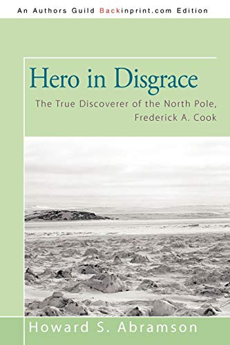 Hero in Disgrace: The True Discoverer of the North Pole, Frederick A. Cook