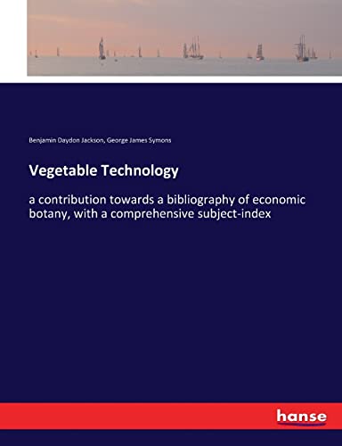 Vegetable Technology: a contribution towards a bibliography of economic botany, with a comprehensive subject-index