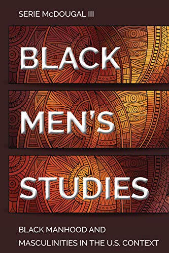 Black Men’s Studies: Black Manhood and Masculinities in the U.S. Context (Black Studies and Critical Thinking, Band 115)