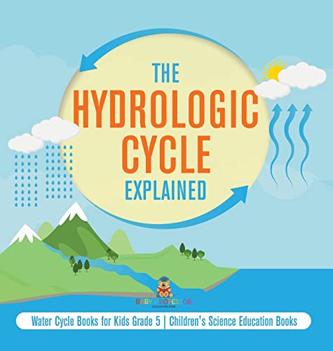 The Hydrologic Cycle Explained Water Cycle Books for Kids Grade 5 Children's Science Education Books