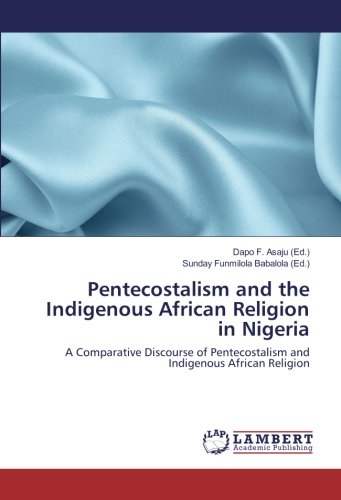 Pentecostalism and the Indigenous African Religion in Nigeria: A Comparative Discourse of Pentecostalism and Indigenous African Religion