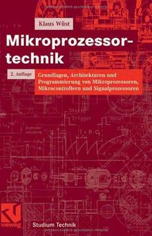 Mikroprozessortechnik: Grundlagen, Architekturen und Programmierung von Mikroprozessoren, Mikrocontrollern und Signalprozessoren (Studium Technik)