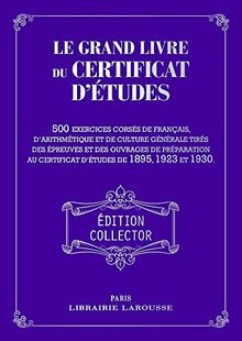 Le grand livre du certificat d'études : 500 exercices corsés de français, d'arithmétique et de culture générale tirés des épreuves et des ouvrages de préparation au certificat d'études de 1895, 1923 et 1930
