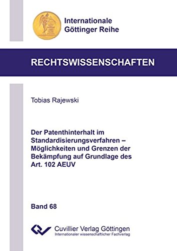Der Patenthinterhalt im Standardisierungsverfahren - Möglichkeiten und Grenzen der Bekämpfung auf Grundlage des Art. 102 AEUV (Internationale Göttinger Reihe - Rechtswissenschaften)