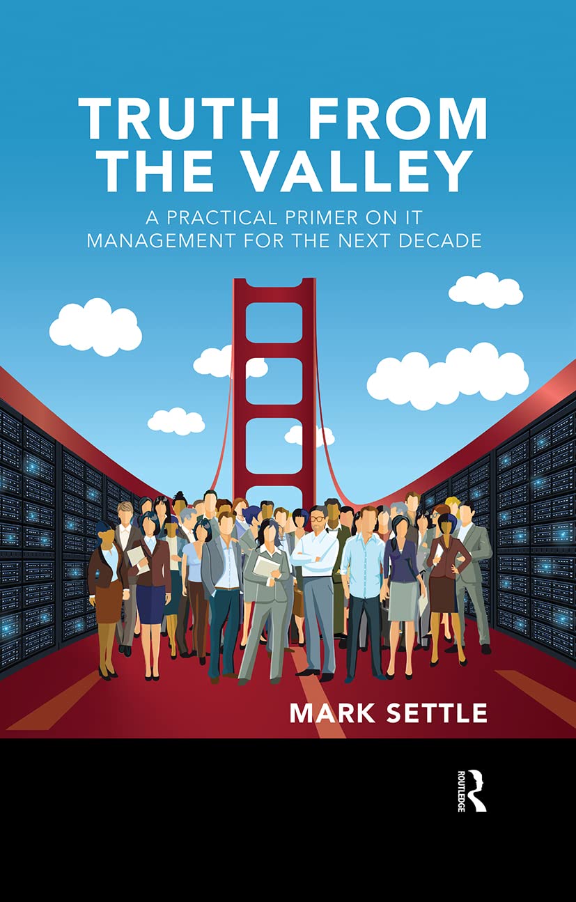 Truth from the Valley: A Practical Primer on IT Management for the Next Decade
