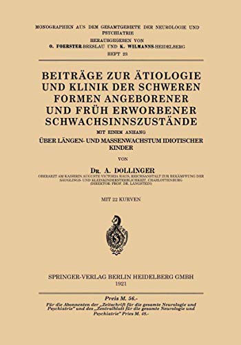 Beiträge zur Ätiologie und Klinik der Schweren Formen Angeborener und Früh Erworbener Schwachsinnszuṡtände: Mit einem Anhang Über Längen- und ... der Neurologie und Psychiatrie, H. 23)