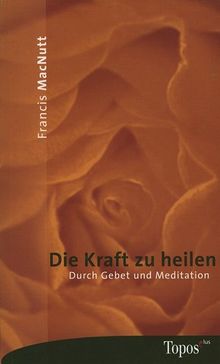 Die Kraft zu heilen: Durch Gebet und Meditation