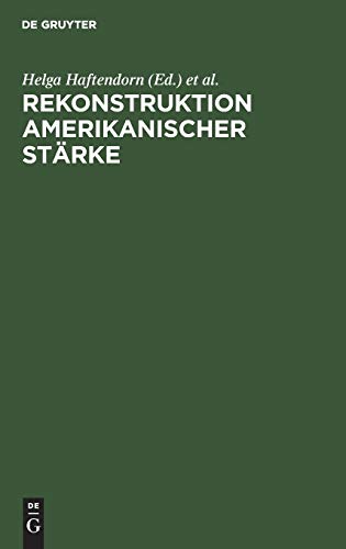 Rekonstruktion amerikanischer Stärke: Sicherheits- und Rüstungskontrollpolitik der USA während der Reagan-Administration