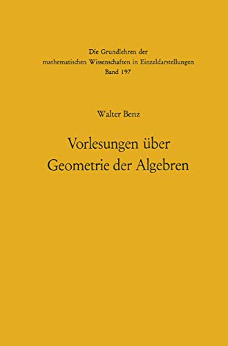 Vorlesungen über Geometrie der Algebren: Geometrien von Möbius, Laguerre-Lie, Minkowski in einheitlicher und grundlagengeometrischer Behandlung ... mathematischen Wissenschaften, 197, Band 197)