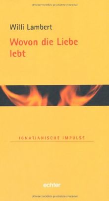 Wovon die Liebe lebt: Eucharistie und Lebenskultur. Ignatianische Impulse