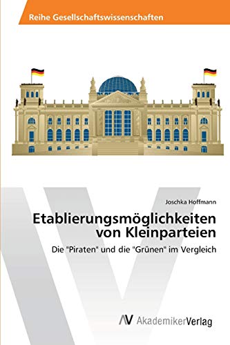 Etablierungsmöglichkeiten von Kleinparteien: Die Piraten und die Grünen im Vergleich