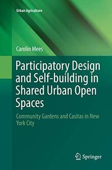 Participatory Design and Self-building in Shared Urban Open Spaces: Community Gardens and Casitas in New York City (Urban Agriculture)