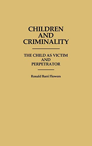 Children and Criminality: The Child as Victim and Perpetrator (Contributions in Criminology & Penology)