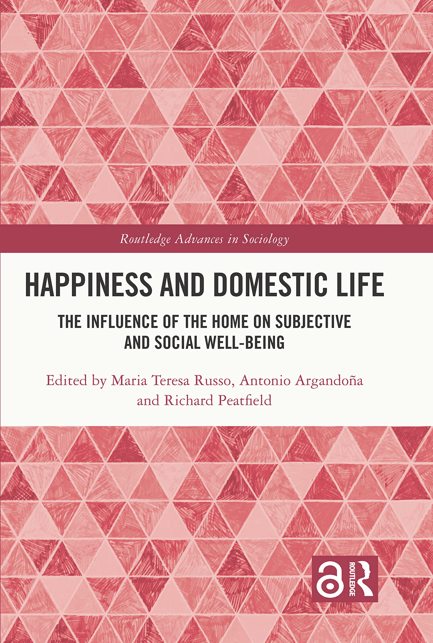 Happiness and Domestic Life: The Influence of the Home on Subjective and Social Well-being (Routledge Advances in Sociology, 340)