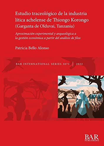 Estudio traceológico de la industria lítica achelense de Thiongo Korongo (Garganta de Olduvai, Tanzania): Aproximación experimental y arqueológica a ... partir del análisis de filos (International)