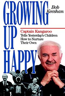 Growing Up Happy: Captain Kangaroo Tells Yesterday's Children How to Nuture Their Own