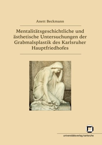 Mentalitaetsgeschichtliche und aesthetische Untersuchungen der Grabmalsplastik des Karlsruher Hauptfriedhofs