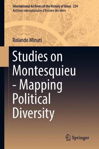Studies on Montesquieu - Mapping Political Diversity (International Archives of the History of Ideas Archives internationales d'histoire des idées, Band 224)