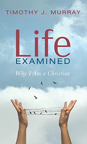 Life Examined: Why I Am a Christian