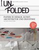 Unfolded. Papier in Design, Kunst, Architektur und Industrie