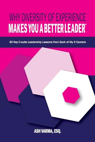 Why Diversity of Experience Makes You a Better Leader¿: 30 Key C-Suite Leadership Lessons from Each of My 5 Careers