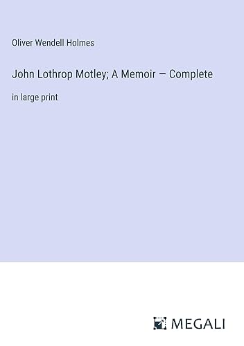 John Lothrop Motley; A Memoir ¿ Complete: in large print