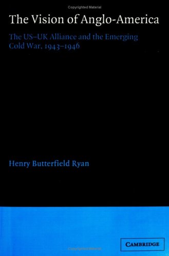 The Vision of Anglo-America: The US-UK Alliance and the Emerging Cold War, 1943-1946