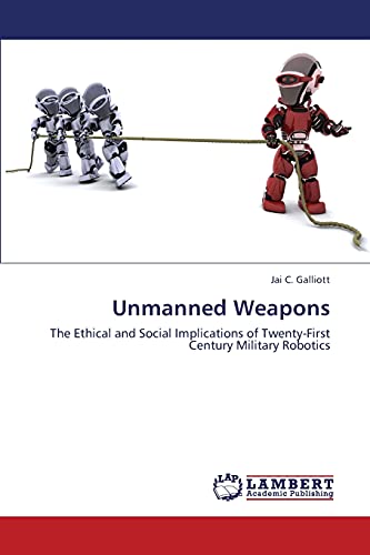 Unmanned Weapons: The Ethical and Social Implications of Twenty-First Century Military Robotics