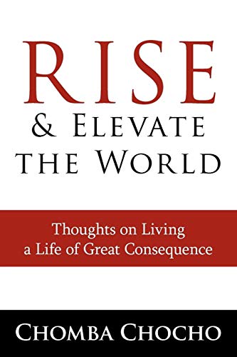 Rise and Elevate the World: Thoughts on Living a Life of Great Consequence