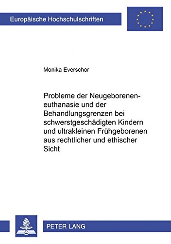 Probleme der Neugeboreneneuthanasie und der Behandlungsgrenzen bei schwerstgeschädigten Kindern und ultrakleinen Frühgeborenen aus rechtlicher und ... / Publications Universitaires Européennes)