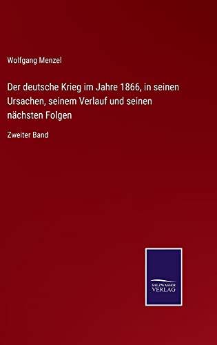 Der deutsche Krieg im Jahre 1866, in seinen Ursachen, seinem Verlauf und seinen nächsten Folgen: Zweiter Band