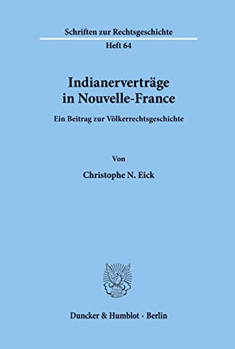 Indianerverträge in Nouvelle-France. Ein Beitrag zur Völkerrechtsgeschichte. Mit Abb. (Schriften zur Rechtsgeschichte; RG 64)
