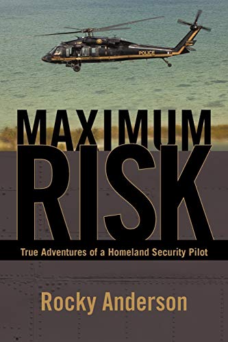 Maximum Risk: True Adventures of a Homeland Security Pilot