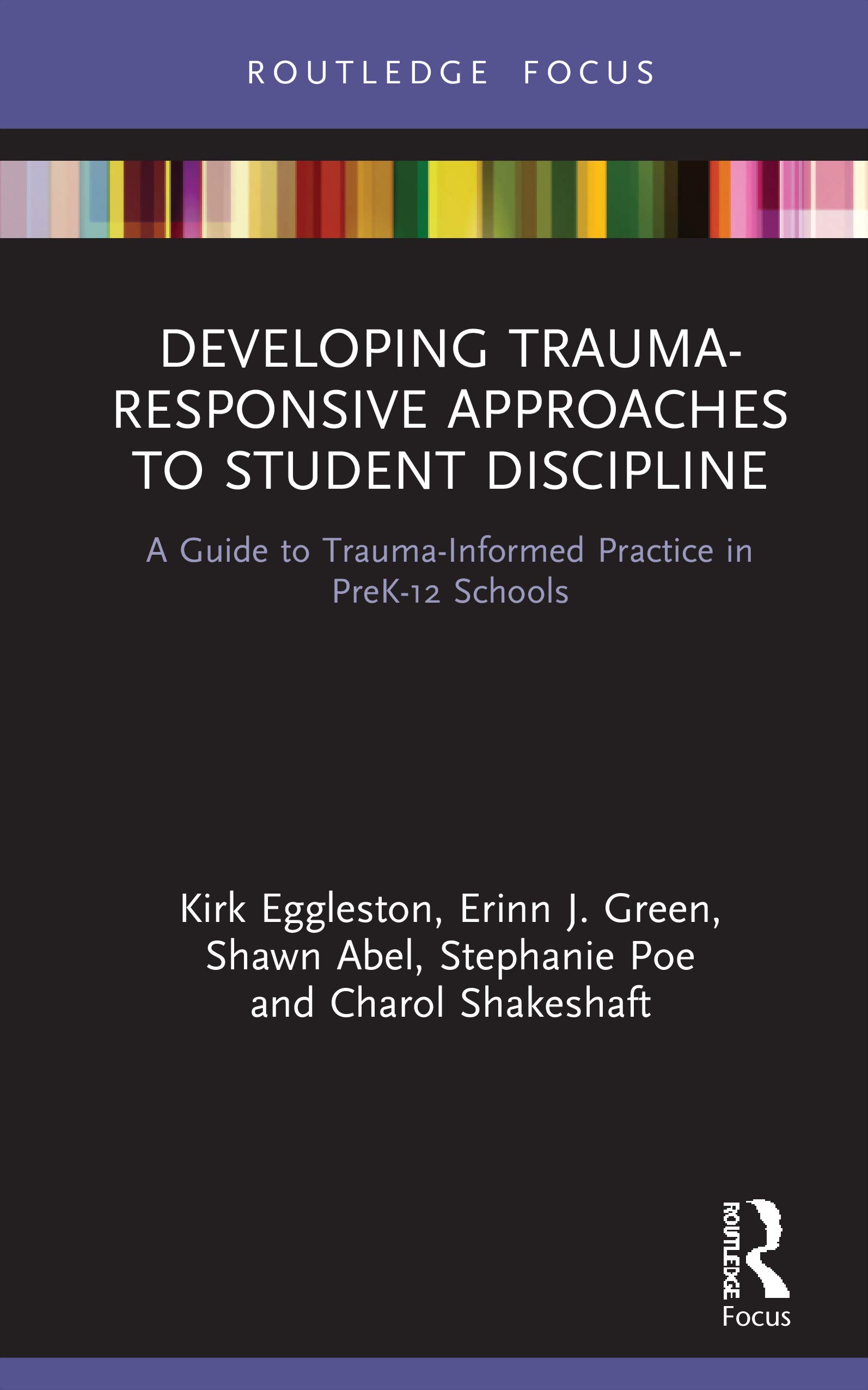 Developing Trauma-Responsive Approaches to Student Discipline: A Guide to Trauma-Informed Practice in PreK-12 Schools (Routledge Focus: Routledge Research in Education)