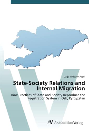 State-Society Relations and Internal Migration: How Practices of State and Society Reproduce the Registration System in Osh, Kyrgyzstan