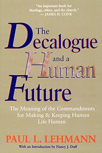 The Decalogue and a Human Future: The Meaning of the Commandments for Making and Keeping Human Life Human