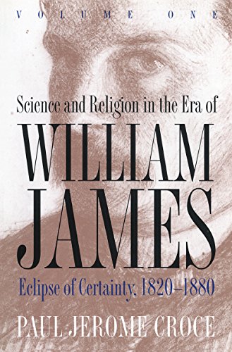 Science and Religon in the Era if William James: Volume 1, Eclipse of Certainty, 1820-1880