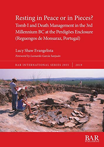Resting in Peace or in Pieces? Tomb I and Death Management in the 3rd Millennium BC at the Perdigões Enclosure (Reguengos de Monsaraz, Portugal): ... Portugal (BAR International, Band 2955)