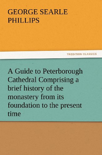 A Guide to Peterborough Cathedral Comprising a brief history of the monastery from its foundation to the present time, with a descriptive account of ... Britton, and original & authentic documents