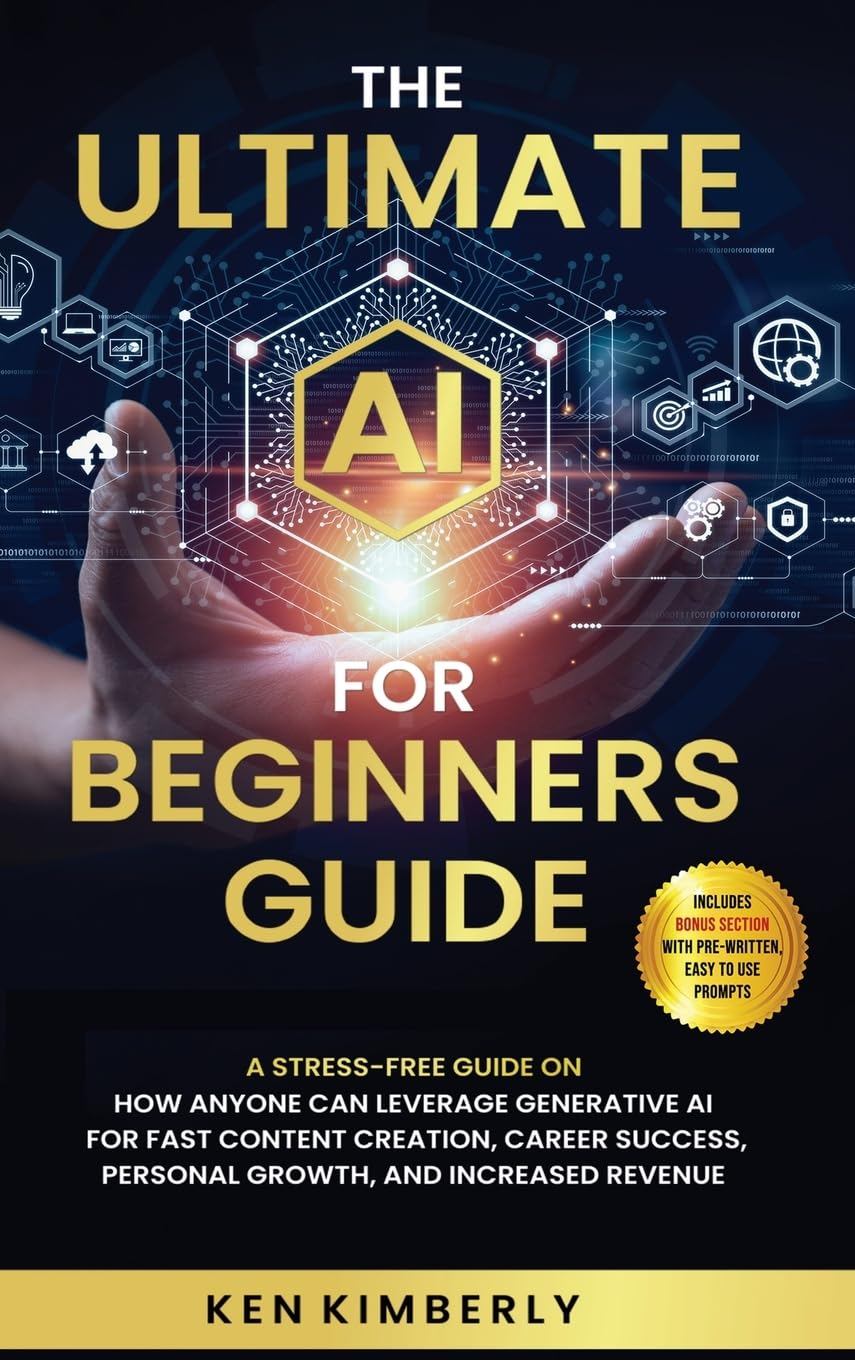 The Ultimate AI For Beginners Guide: A Stress-Free Guide on How Anyone Can Leverage Generative AI for Fast Content Creation, Career Success, Personal Growth, and Increased Revenue