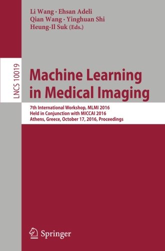 Machine Learning in Medical Imaging: 7th International Workshop, MLMI 2016, Held in Conjunction with MICCAI 2016, Athens, Greece, October 17, 2016, Proceedings (Lecture Notes in Computer Science)