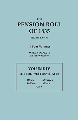 The Pension Roll of 1835. In Four Volumes. Volume IV: The Mid-Western States: Illinois, Indiana, Michigan, Missouri, Ohio. With an INDEX to all Four Volumes