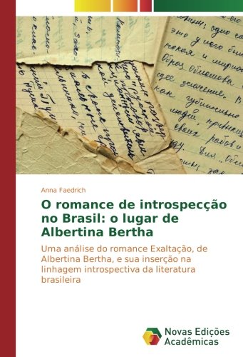 O romance de introspecção no Brasil: o lugar de Albertina Bertha: Uma análise do romance Exaltação, de Albertina Bertha, e sua inserção na linhagem introspectiva da literatura brasileira