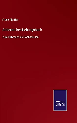 Altdeutsches Uebungsbuch: Zum Gebrauch an Hochschulen