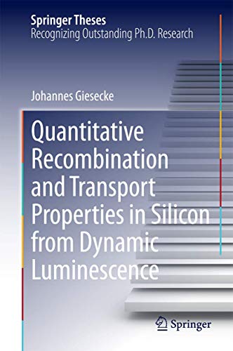 Quantitative Recombination and Transport Properties in Silicon from Dynamic Luminescence (Springer Theses)