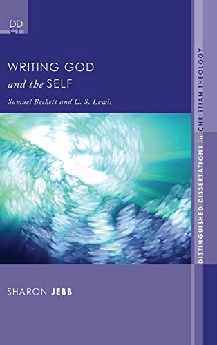 Writing God and the Self: Samuel Beckett and C. S. Lewis (Distinguished Dissertations in Christian Theology, Band 5)