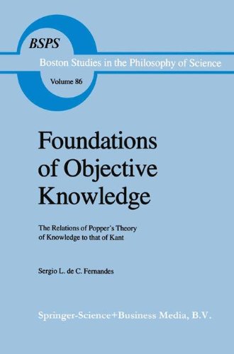 Foundations of Objective Knowledge: The Relations of Popper's Theory of Knowledge to that of Kant: The Relations of Popper's Theory of Knowledge to ... in the Philosophy and History of Science)